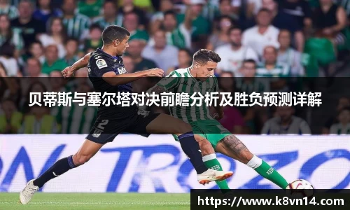 贝蒂斯与塞尔塔对决前瞻分析及胜负预测详解